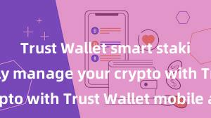 Trust Wallet smart staking Securely manage your crypto with Trust Wallet mobile app